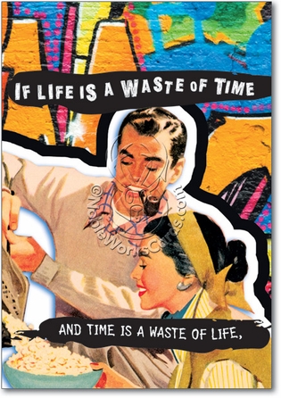 Waste Of Time Unique Humor Birthday Greeting Card Nobleworks